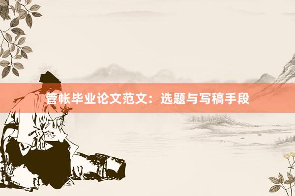 管帐毕业论文范文：选题与写稿手段