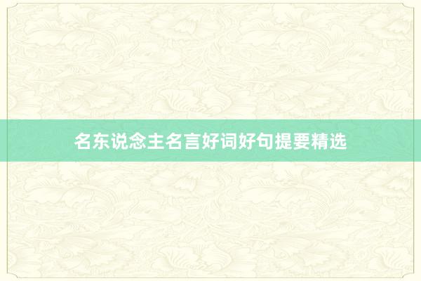 名东说念主名言好词好句提要精选